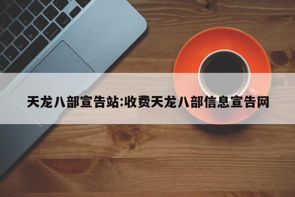 天龙八部宣告站:收费天龙八部信息宣告网